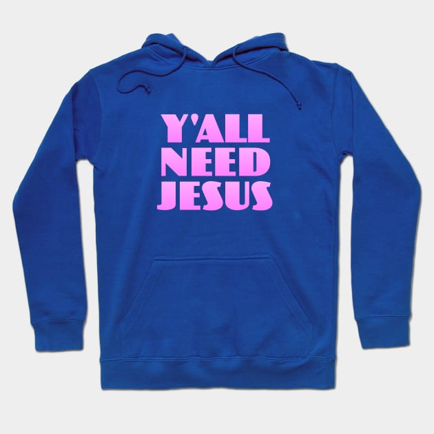 Y'all Need Jesus Hoodie by Dale Preston Design